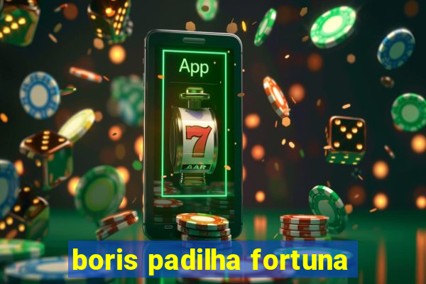 boris padilha fortuna